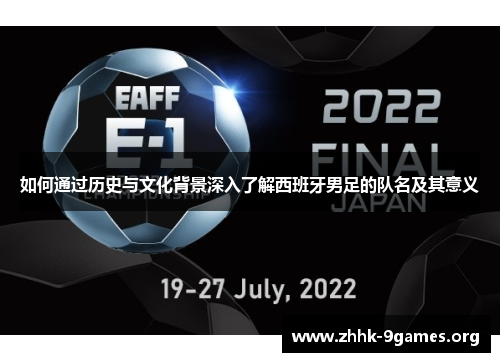 如何通过历史与文化背景深入了解西班牙男足的队名及其意义 如何通过历史与文化背景深入了解西班牙男足的队名及其意义