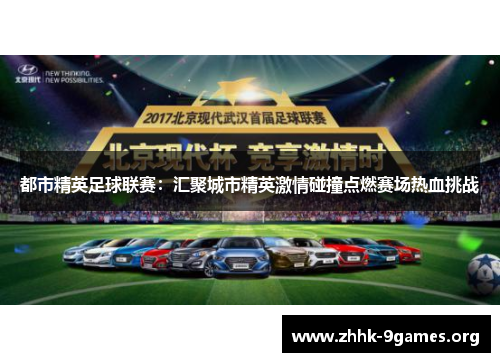 都市精英足球联赛：汇聚城市精英激情碰撞点燃赛场热血挑战