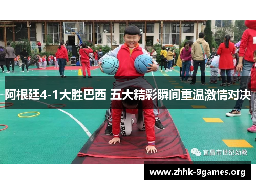 阿根廷4-1大胜巴西 五大精彩瞬间重温激情对决