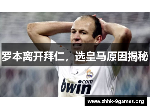 罗本离开拜仁,选皇马原因揭秘 罗本离开拜仁,选皇马原因揭秘