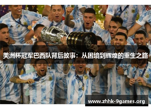 美洲杯冠军巴西队背后故事:从困境到辉煌的重生之路 美洲杯冠军巴西队背后故事:从困境到辉煌的重生之路