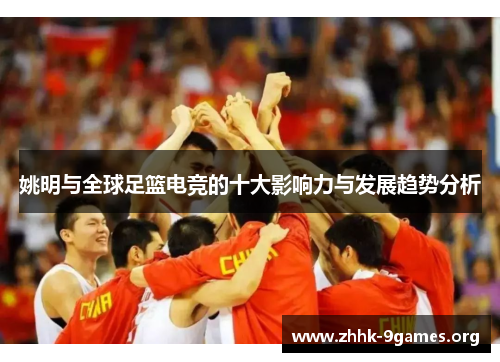 姚明与全球足篮电竞的十大影响力与发展趋势分析