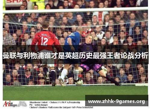 曼联与利物浦谁才是英超历史最强王者论战分析